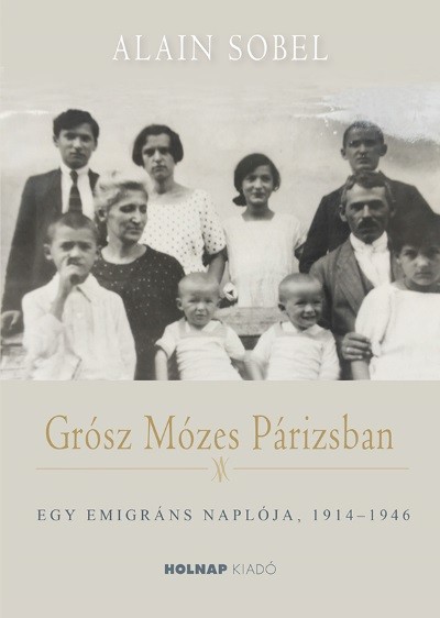 Grósz Mózes Párizsban - Egy emigráns naplója, 1914-1946