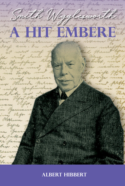 A hit embere - Smith Wigglesworth - Mi volt Smith Wigglesworth erejének titka?