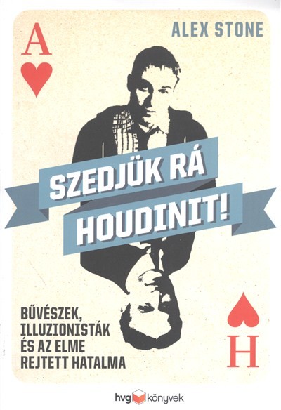 Szedjük rá houdinit! /Bűvészek, illuzionisták és az elme rejtett hatalma