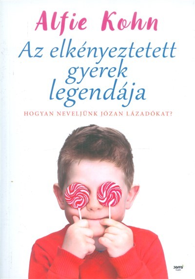 Az elkényeztetett gyerek legendája /Hogyan neveljünk józan lázadókat?