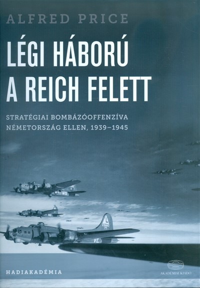 Légi háború a Reich felett /Stratégiai bombázóoffenzíva Németország ellen, 1939-1945