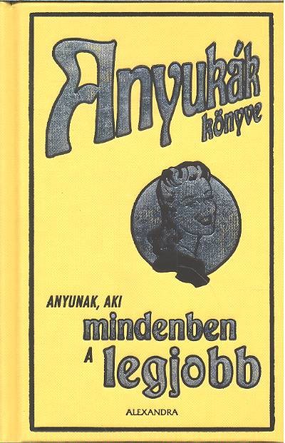 ANYUKÁK KÖNYVE /ANYUNAK, AKI MINDENBEN A LEGJOBB