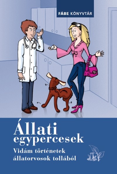 ÁLLATI EGYPERCESEK /VIDÁM TÖRTÉNETEK ÁLLATORVOSOK TOLLÁBÓL