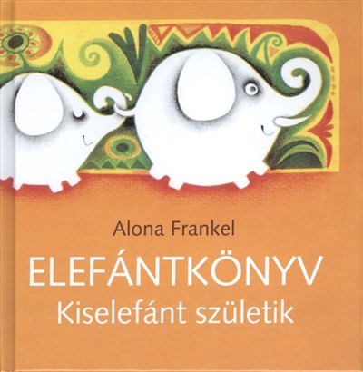 ELEFÁNTKÖNYV /KISELEFÁNT SZÜLETIK