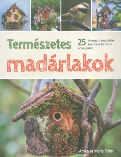 Természetes madárlakok /25 hívogató madárlak készítése kertünk anyagaiból