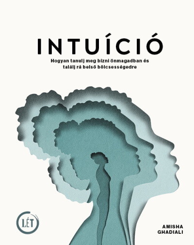 INTUÍCIÓ - Hogyan tanulj meg bízni önmagadban és találj rá belső bölcsességedre