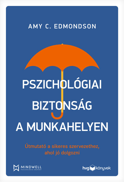 Pszichológiai biztonság a munkahelyen - Útmutató a sikeres szervezethez, ahol jó dolgozni