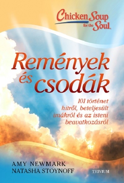 Remények és csodák - 101 történet hitről, beteljesült imákról és az isteni beavatkozásról  - Erőleves a léleknek