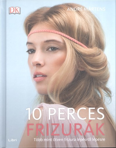 10 perces frizurák /Több mint ötven frizura lépésről lépésre