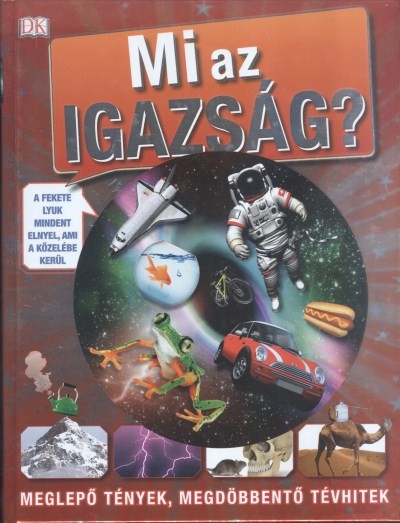 Mi az igazság? /Meglepő tények, megdöbbentő tévhitek