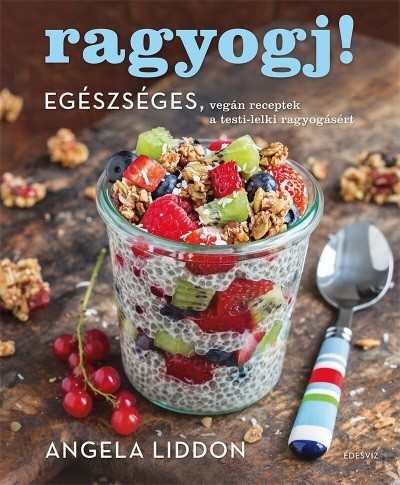 Ragyogj! /Egészséges, vegán receptek a testi-lelki ragyogásért