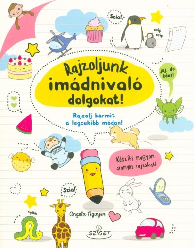 Rajzoljunk imádnivaló dolgokat! - Rajzolj bármit a legcukibb módon!