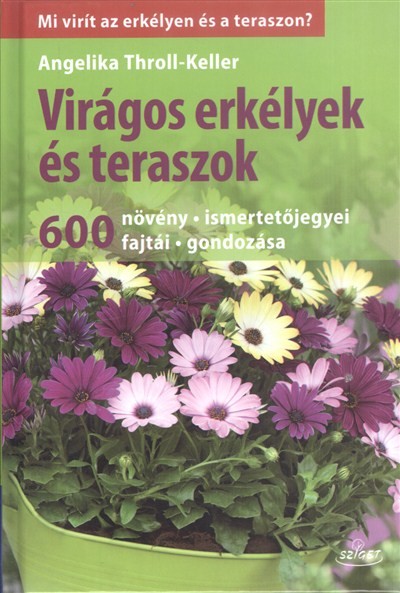 Virágos erkélyek és teraszok /600 növény, ismertetőjegyei, fajtái, gondozása