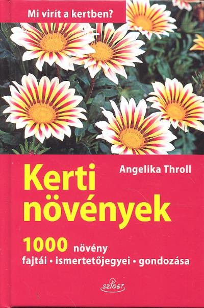 Kerti növények - 1000 növény, fajtái, ismertetőjegyei, gondozása /Mi virít a kertben?