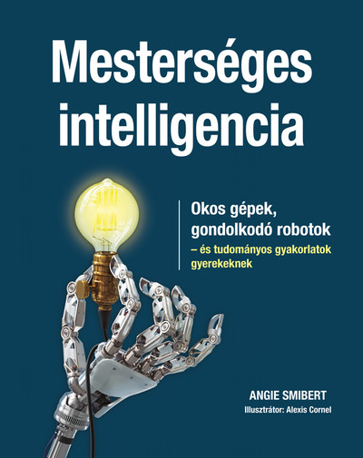 Mesterséges intelligencia - Okos gépek, gondolkodó robotok - és tudományos gyakorlatok gyerekeknek