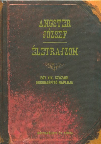 ÉLETRAJZOM - EGY XIX. SZÁZADI ORGONAÉPÍTŐ NAPLÓJA