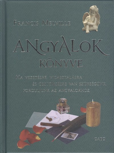 ANGYALOK KÖNYVE /HA VEZETÉSRE, VIGASZTALÁSRA ÉS ÖSZTÖNZÉSRE VAN SZÜKSÉGÜNK, FORDULJUNK AZ ANGYALOKHO