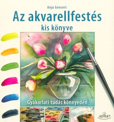 Az akvarellfestés kis könyve - Gyakorlati tudás könnyedén