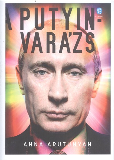 A PUTYIN-VARÁZS /ISTEN, HATALOM, KORRUPCIÓ OROSZORSZÁGBAN
