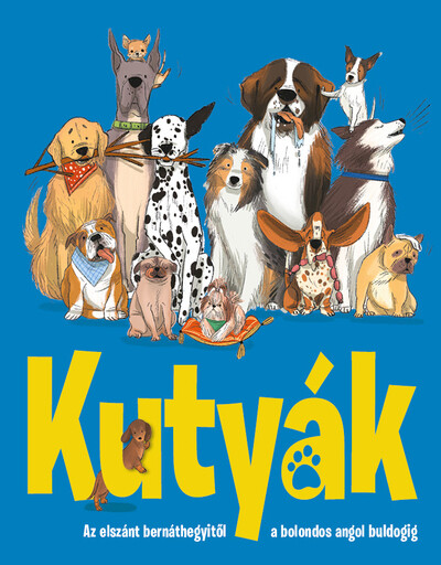 Kutyák - Az elszánt bernáthegyitől a bolondos angol buldogig