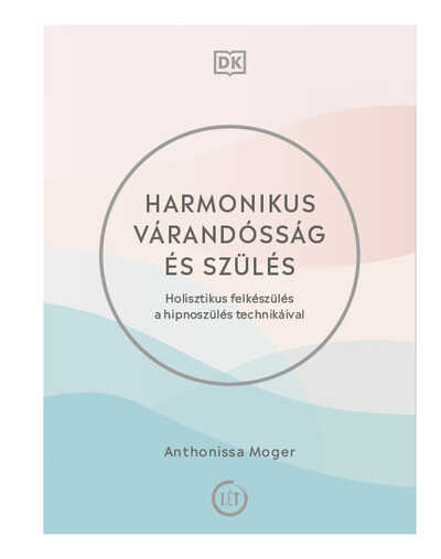 Harmonikus várandósság és szülés - Holisztikus felkészülés a hipnoszülés technikáival