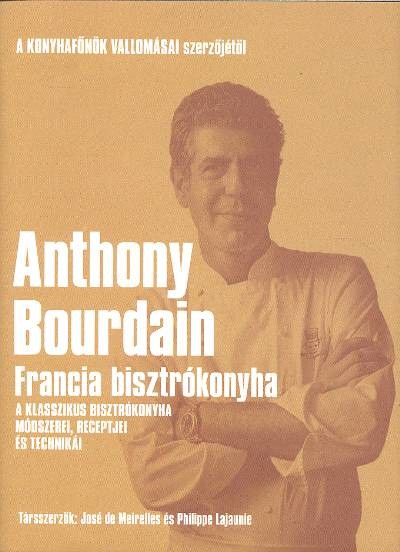 FRANCIA BISZTRÓKONYHA /A KLASSZIKUS BISZTRÓKONYHA MÓDSZEREI RECEPTJEI ÉS TECHNIKÁI