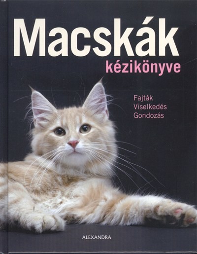 MACSKÁK KÉZIKÖNYVE /FAJTÁK - VISELKEDÉS - GONDOZÁS