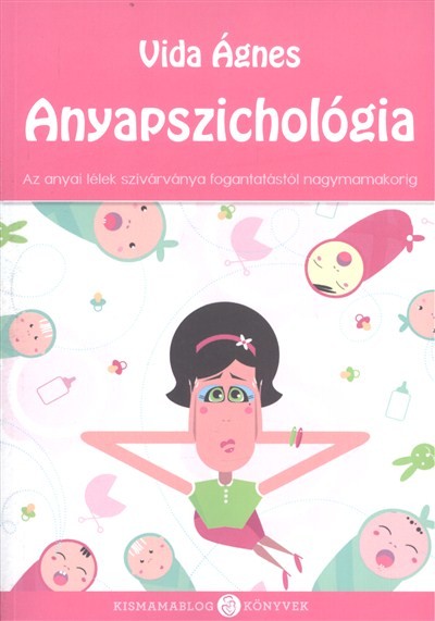 ANYAPSZICHOLÓGIA /AZ ANYAI LÉLEK SZIVÁRVÁNYA FOGANTATÁSTÓL NAGYMAMAKORIG