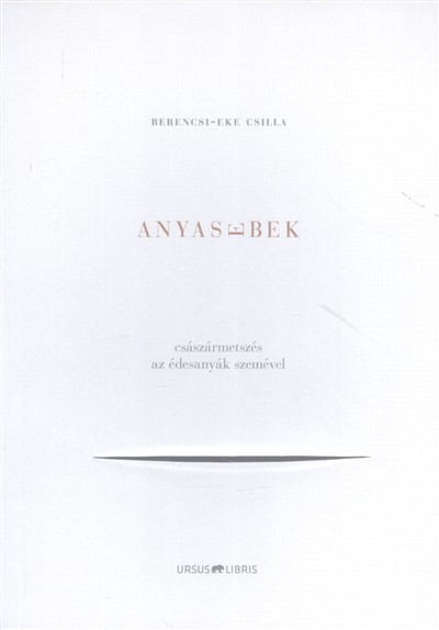 ANYASEBEK /CSÁSZÁRMETSZÉS AZ ÉDESANYÁK SZEMÉVEL