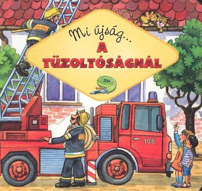 MI ÚJSÁG... A TŰZOLTÓSÁGNÁL