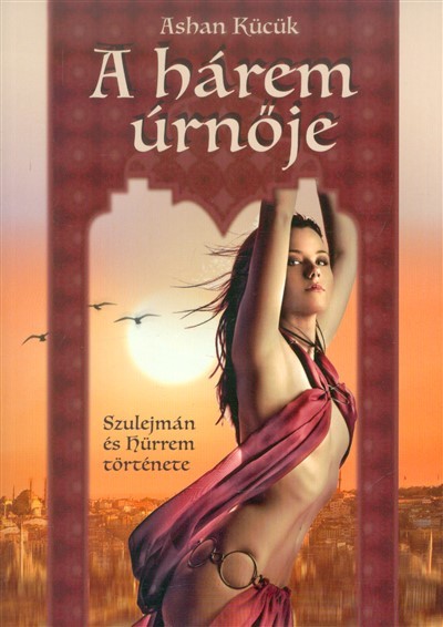 A HÁREM ÚRNŐJE /SZULEJMÁN ÉS HÜRREM TÖRTÉNETE