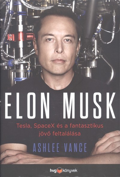 Elon Musk /Tesla, Spacex és a fantasztikus jövő feltalálása