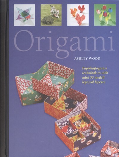 Origami - Papírhajtogatási technikák és több mint 50 modell lépésről lépésre