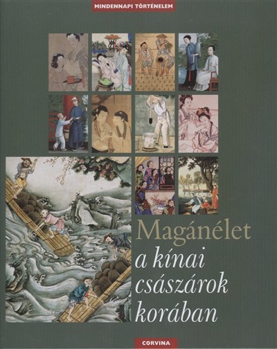 MAGÁNÉLET A KÍNAI CSÁSZÁROK KORÁBAN /MINDENNAPI TÖRTÉNELEM