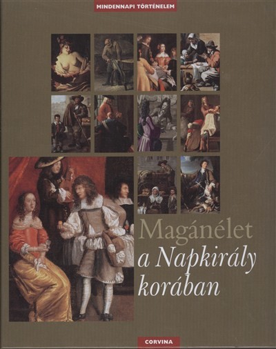 MAGÁNÉLET A NAPKIRÁLY KORÁBAN /MINDENNAPI TÖRTÉNELEM