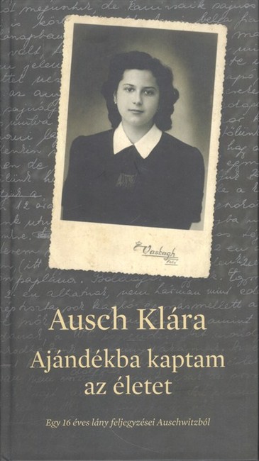 AJÁNDÉKBA KAPTAM AZ ÉLETET /EGY 16 ÉVES LÁNY FELJEGYZÉSEI AUSCHWITZBÓL