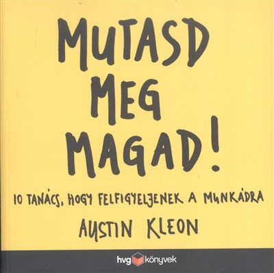 Mutasd meg magad! /10 tanács, hogy felfigyeljenek a munkádra