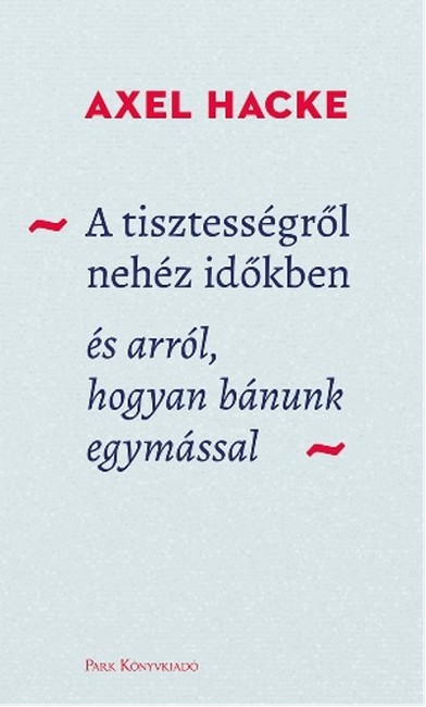A tisztességről nehéz időkben - és arról, hogyan bánunk egymással