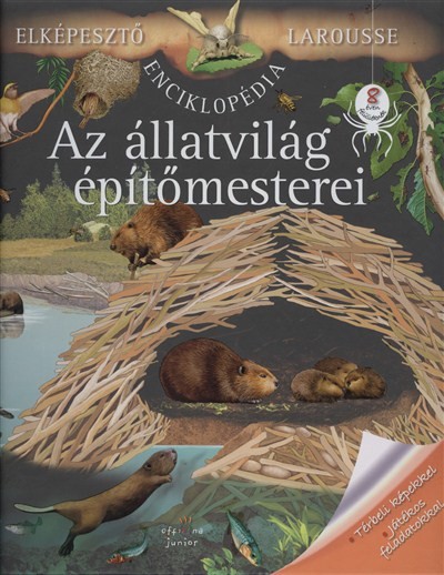 AZ ÁLLATVILÁG ÉPÍTŐMESTEREI - TÉRBELI KÉPEKKEL, JÁTÉKOS FELADATOKKAL /ELKÉPESZTŐ LAROUSSE ENCIKLOPÉD