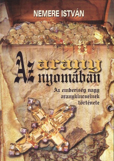 AZ ARANY NYOMÁBAN /AZ EMBERISÉG NAGY ARANYKINCSEINEK TÖRTÉNETE