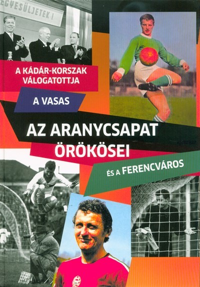 Az Aranycsapat örökösei - A Kádár-korszak válogatottja, a Vasas és a Ferencváros