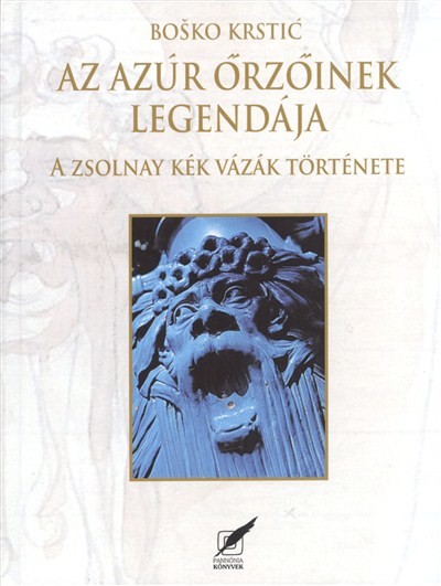 AZ AZÚR ŐRZŐINEK LEGENDÁJA /A ZSOLNAY KÉK VÁZÁK TÖRTÉNETE