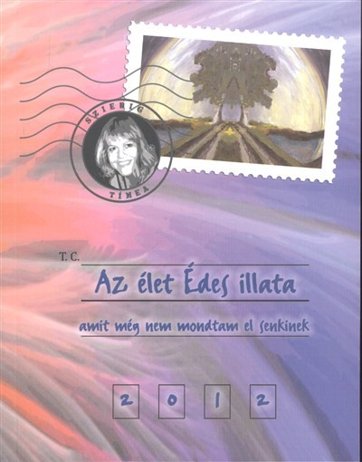 AZ ÉLET ÉDES ILLATA, AMIT MÉG NEM MONDTAM EL SENKINEK 2012.