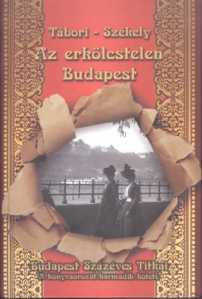 AZ ERKÖLCSTELEN BUDAPEST /BUDAPEST SZÁZ ÉVES TITKAI 3.