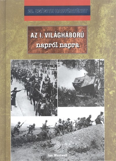 AZ I. VILÁGHÁBORÚ NAPRÓL NAPRA /20. SZÁZADI HADTÖRTÉNET