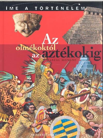 AZ OLMÉKOKTÓL AZ AZTÉKOKIG /ÍME A TÖRTÉNELEM