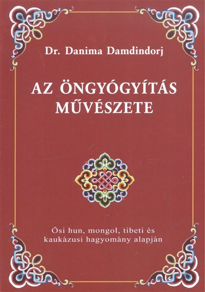 AZ ÖNGYÓGYÍTÁS MŰVÉSZETE /ŐSI HUN, MONGOL, TIBETI ÉS KAUKÁZUSI HAGYOMÁNY ALAPJÁN