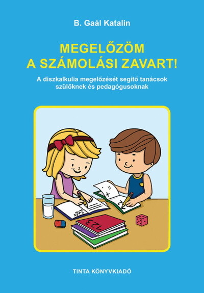 Megelőzöm a számolási zavart! - A diszkalkulia megelőzését segítő, az érzékelést, a mozgást, a nyelvet, beszédet és a gondolkodást fejlesztő tanácsok