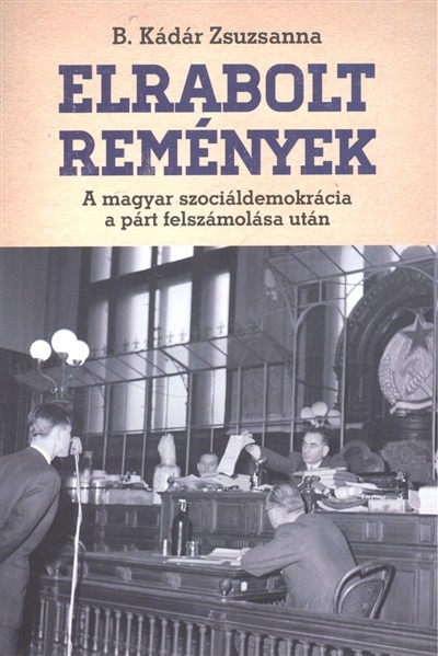 ELRABOLT REMÉNYEK /A MAGYAR SZOCIÁLDEMOKRÁCIA A PÁRT FELSZÁMOLÁSA UTÁN