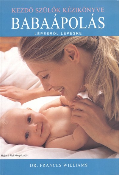 BABAÁPOLÁS LÉPÉSRŐL LÉPÉSRE /KEZDŐ SZÜLŐK KÉZIKÖNYVE